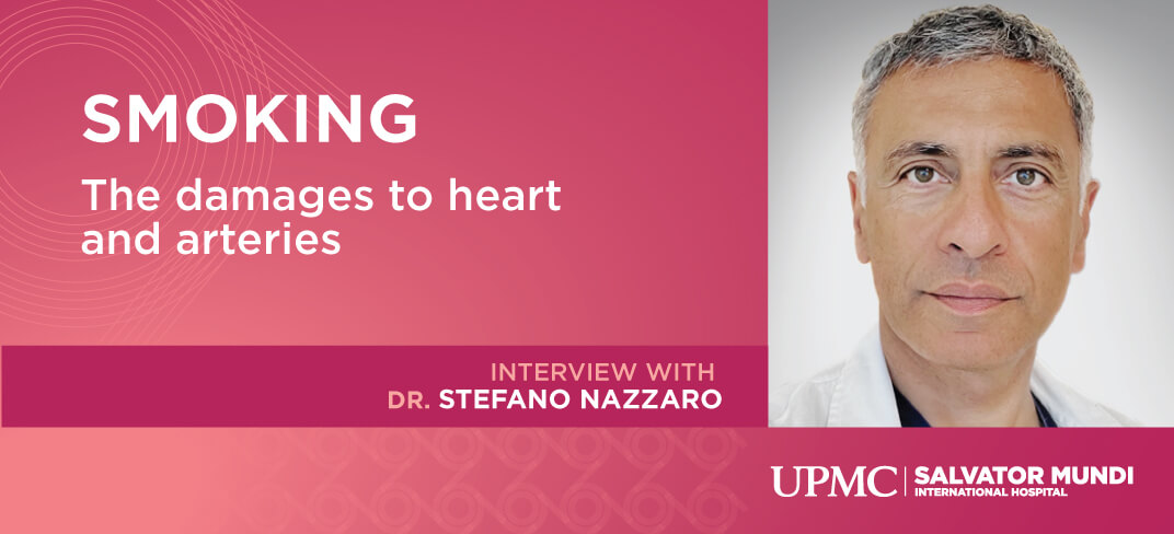 Smoking: The damages to heart and arteries. Interview with Dr. Stefano Nazzaro | UPMC