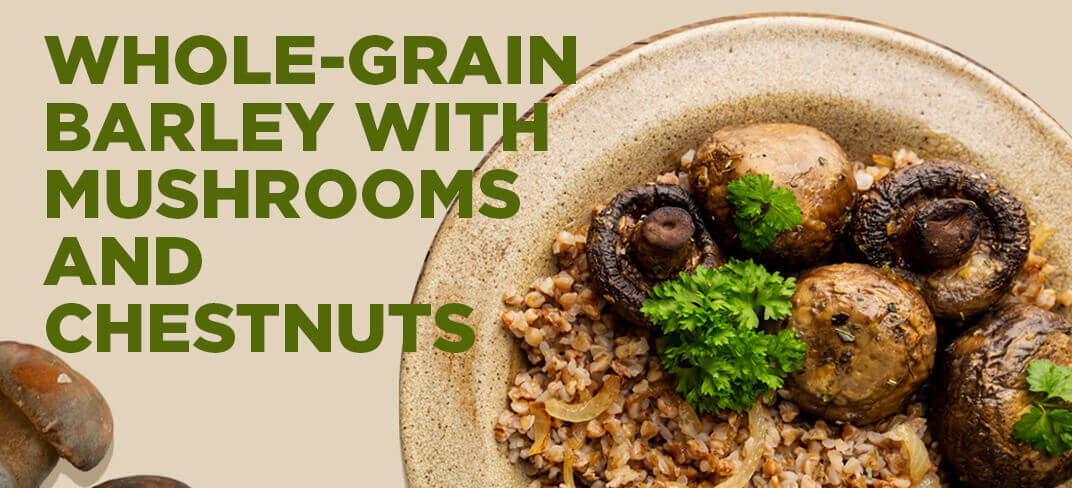 Whole-Grain Barley with Mushrooms and Chestnuts | UPMC Italy