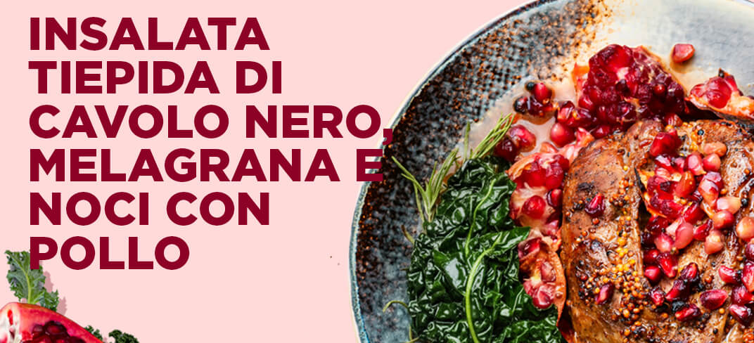 Insalata Tiepida di Cavolo Nero, Melagrana e Noci con Pollo | UPMC Italy