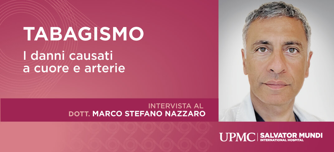 Tabagismo: I danni causati a cuore e arterie. Intervista al Dott. Marco Stefano Nazzaro | UPMC