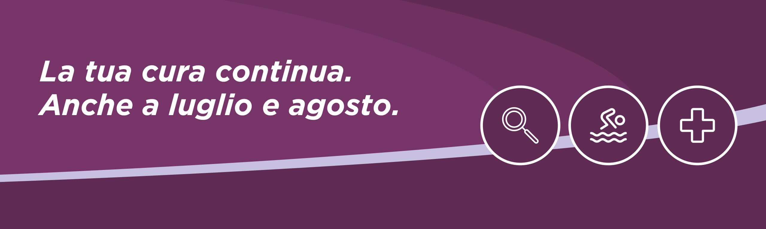 La tua cura contiua. Anche a luglio e agosto.